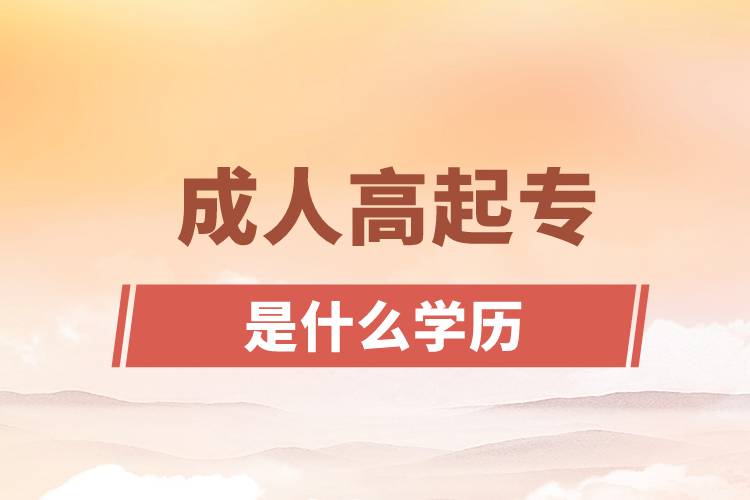 成人高起專(zhuān)是什么學(xué)歷