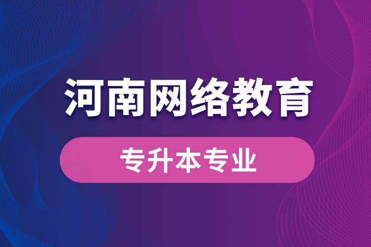 河南網(wǎng)絡教育專升本專業(yè)有哪些能報名