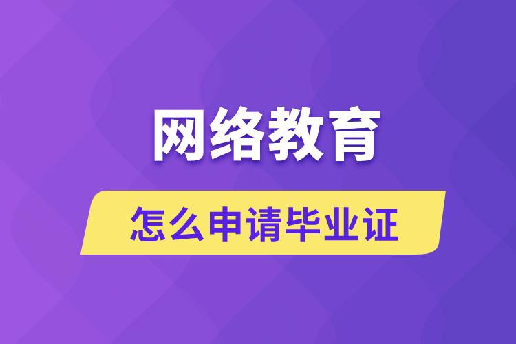 網(wǎng)絡教育怎么申請畢業(yè)證？