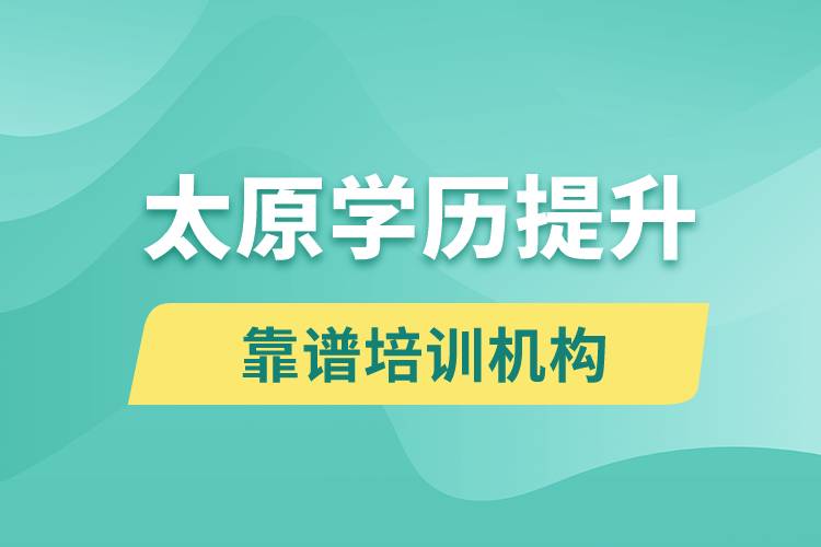 太原學(xué)歷提升哪家培訓(xùn)機(jī)構(gòu)好和比較靠譜？