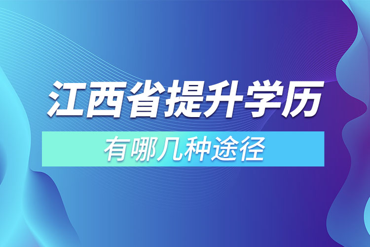 江西省提升學(xué)歷有哪幾種途徑？