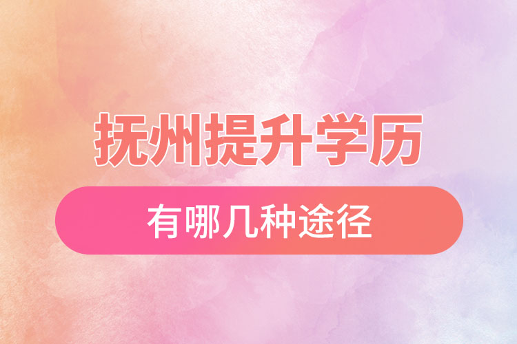 撫州提升學歷有哪幾種途徑？