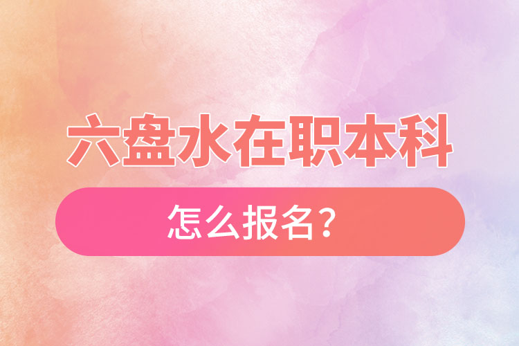 六盤水在職本科怎么報(bào)名？