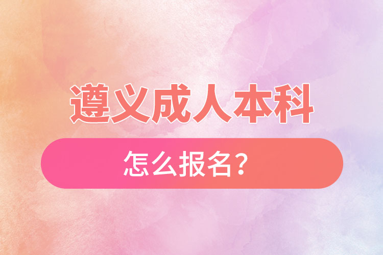 遵義在職本科怎么報名？