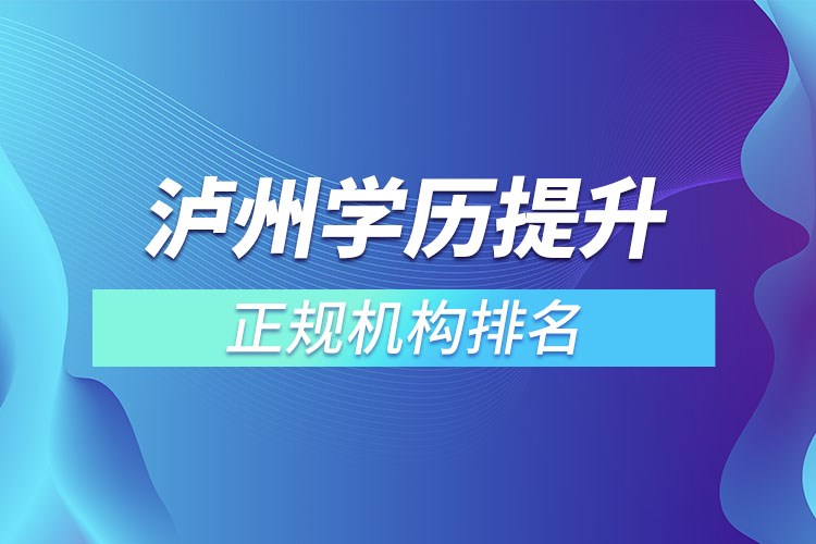 瀘州學(xué)歷提升的正規(guī)機(jī)構(gòu)排名？