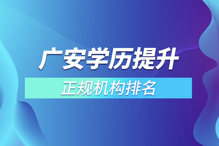 廣安學(xué)歷提升的正規(guī)機(jī)構(gòu)排名？