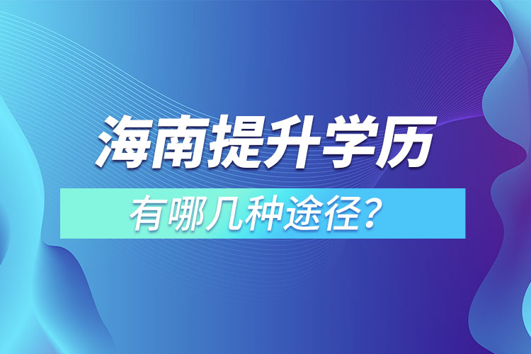 海南提升學(xué)歷有哪幾種途徑？