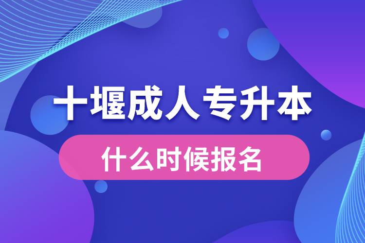 十堰成人專(zhuān)升本什么時(shí)候報(bào)名