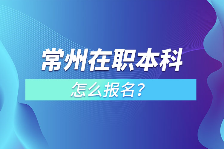 常州在職本科怎么報(bào)名？