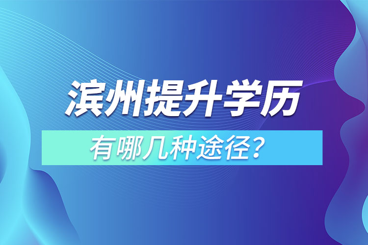 濱州提升學(xué)歷有哪幾種途徑？