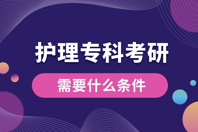 護(hù)理?？瓶佳行枰裁礂l件