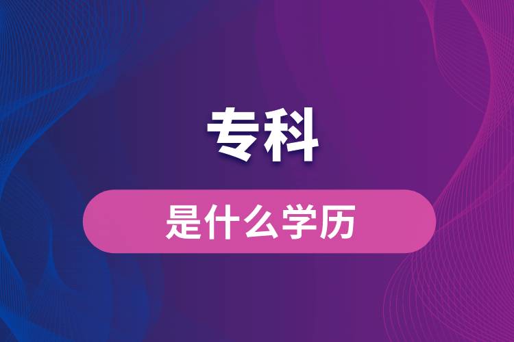 專(zhuān)科是什么學(xué)歷
