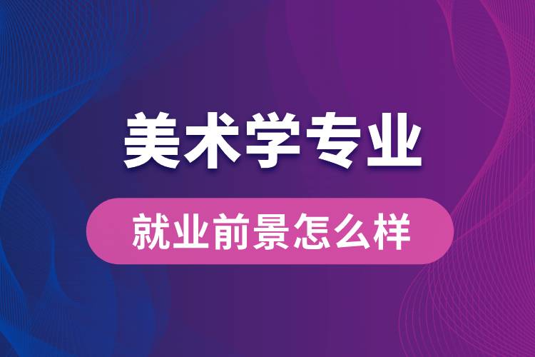 美術(shù)學(xué)專(zhuān)業(yè)畢業(yè)后就業(yè)前景怎么樣？