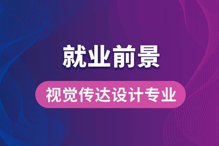 視覺傳達(dá)設(shè)計專業(yè)畢業(yè)后就業(yè)前景怎么樣？