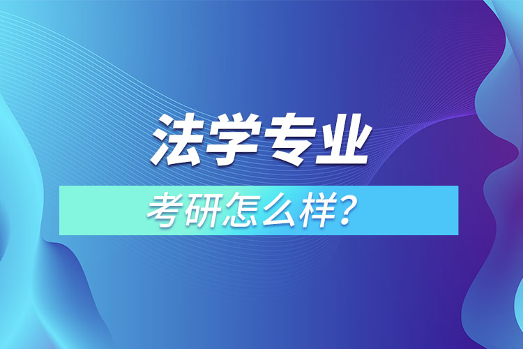 法學專業(yè)研究生怎么樣？