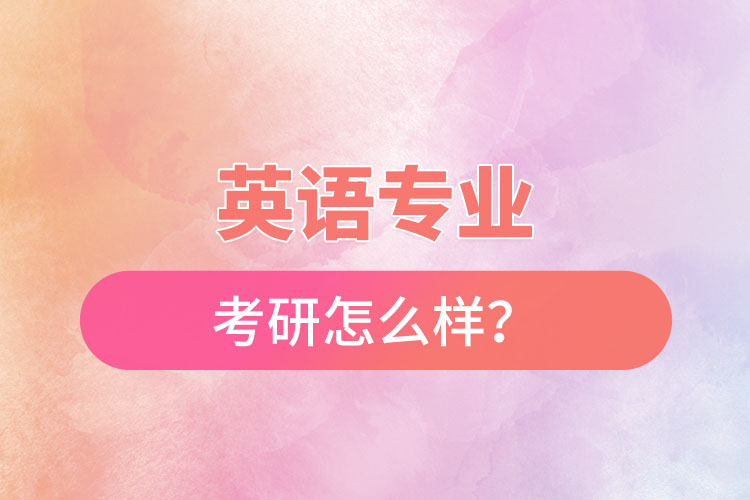 英語專業(yè)考研怎么樣？