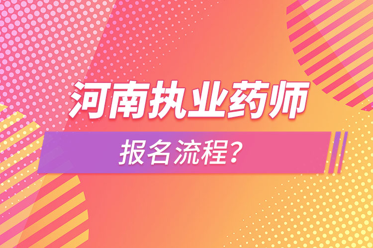 河南執(zhí)業(yè)藥師報名流程？