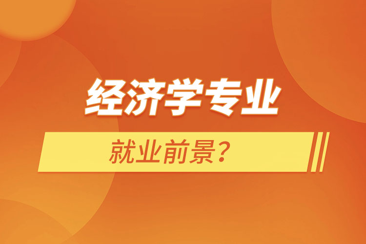 經(jīng)濟學專業(yè)就業(yè)前景？