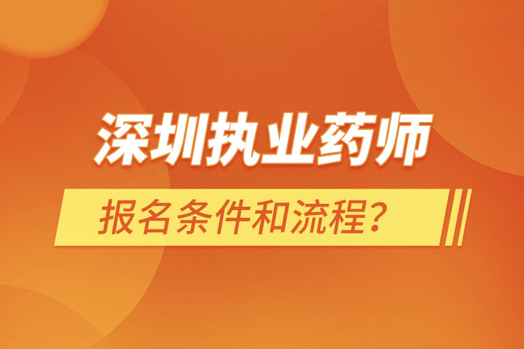 深圳執(zhí)業(yè)藥師報(bào)名條件和流程？