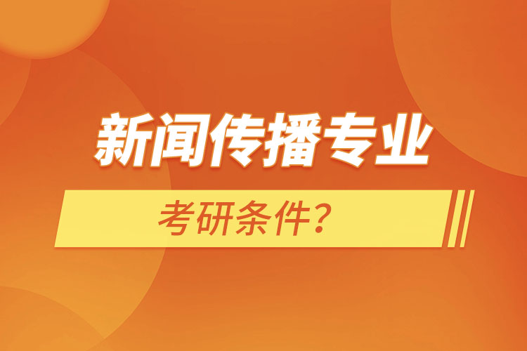 新聞傳播專業(yè)考研條件？