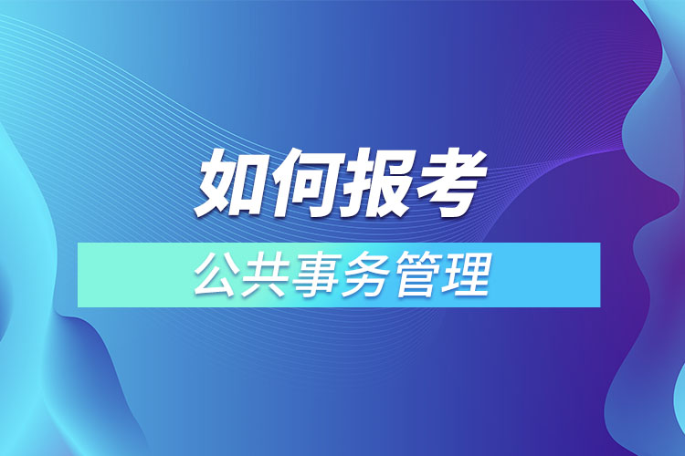 如何報(bào)考公共事務(wù)管理網(wǎng)絡(luò)教育？