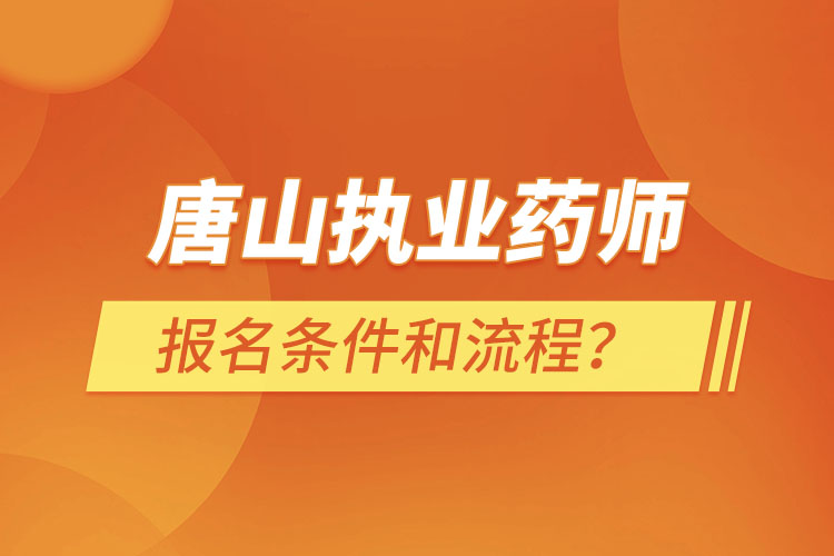 唐山執(zhí)業(yè)藥師報(bào)名條件和流程？
