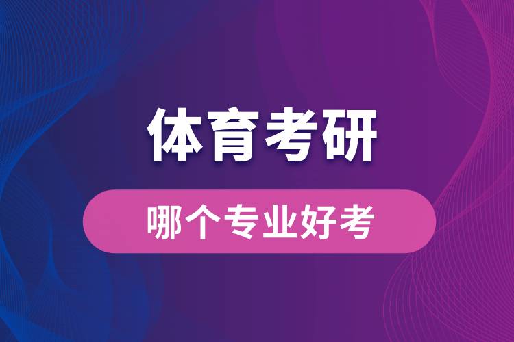 體育考研哪個(gè)專(zhuān)業(yè)好考