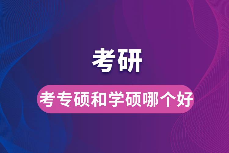 考研考專(zhuān)碩和學(xué)碩哪個(gè)好