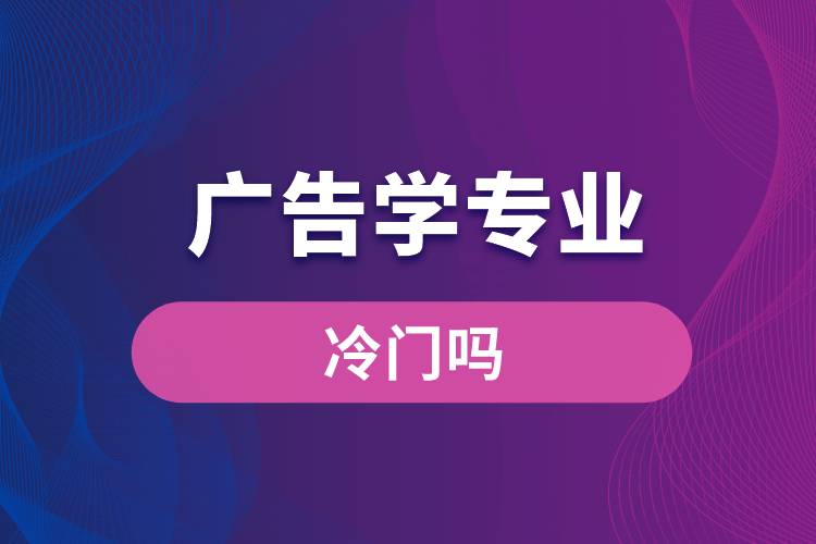 廣告學(xué)專業(yè)冷門(mén)嗎