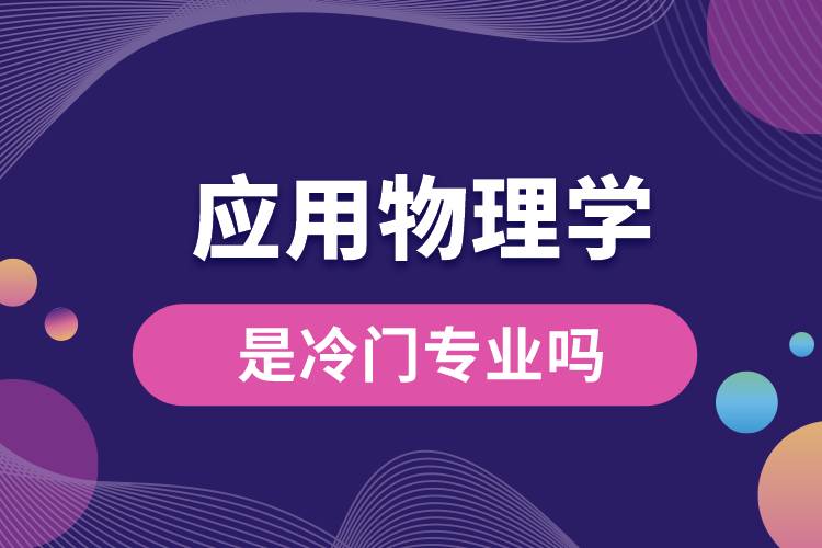 應(yīng)用物理學是冷門專業(yè)嗎