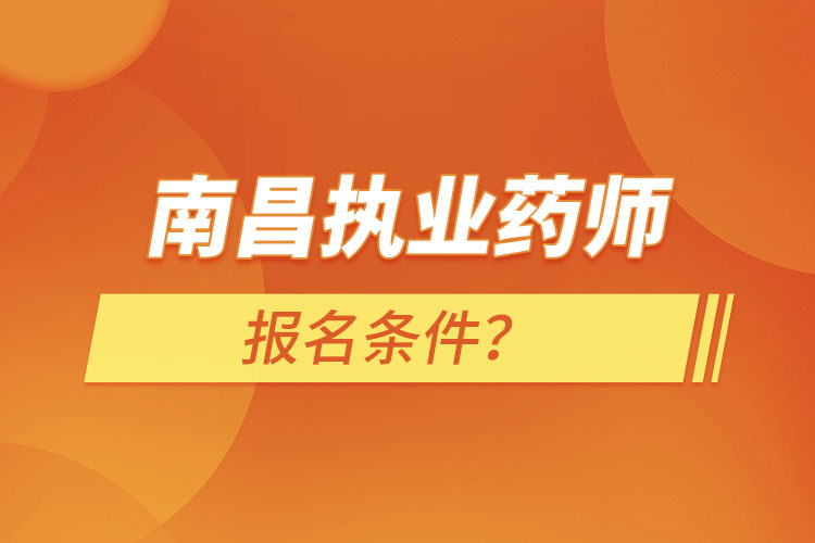 南昌執(zhí)業(yè)藥師報名條件？