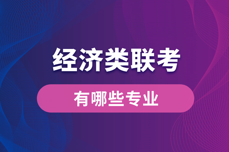 經濟類聯(lián)考的專業(yè)有哪些專業(yè)