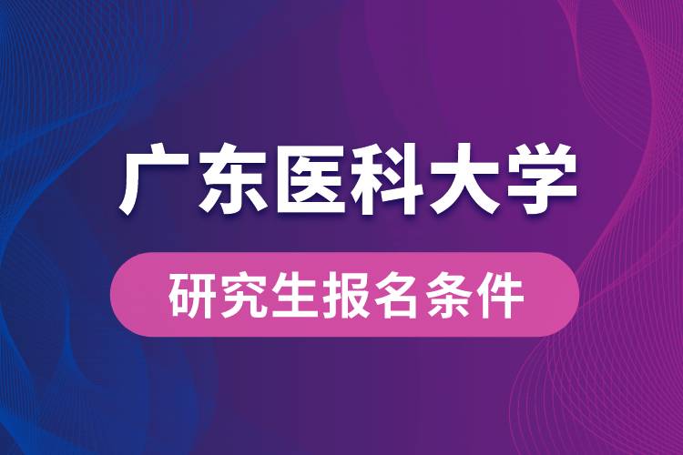 廣東醫(yī)科大學(xué)研究生報名條件