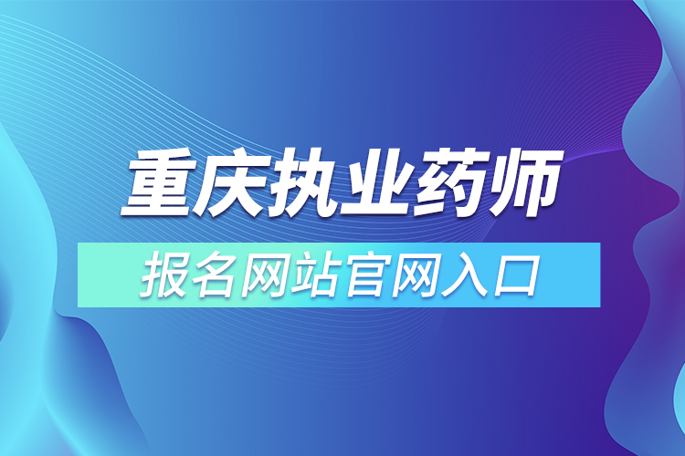 重慶執(zhí)業(yè)藥師報名網站官網入口