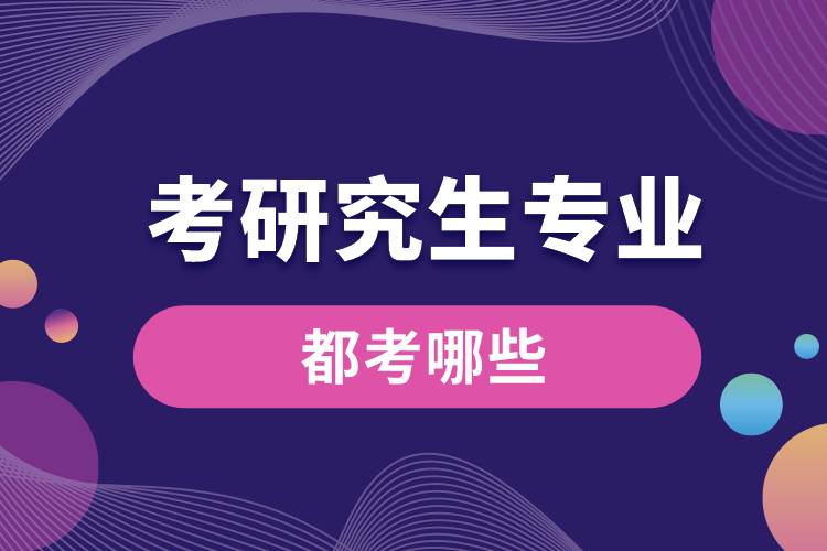 考研究生專(zhuān)業(yè)都考哪些.jpg