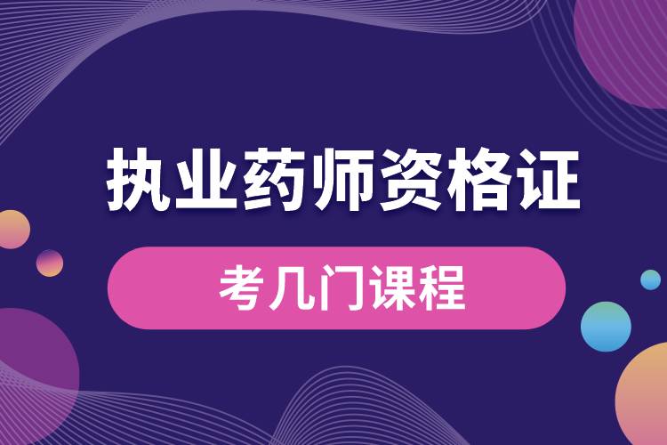 執(zhí)業(yè)藥師資格證考幾門(mén)課程.jpg