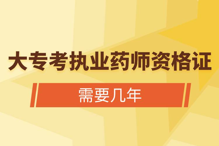大?？紙?zhí)業(yè)藥師資格證需要幾年.jpg