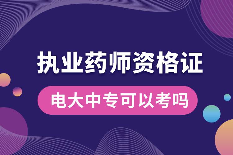 電大中?？梢钥紙?zhí)業(yè)藥師資格證嗎.jpg