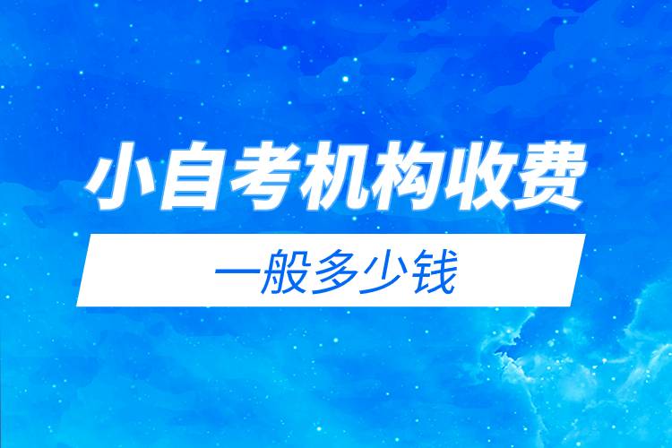 小自考機(jī)構(gòu)收費一般多少錢.jpg