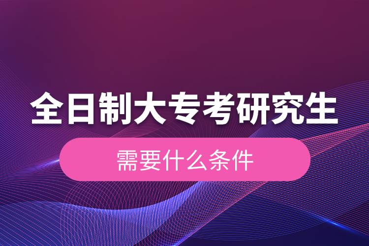 全日制大?？佳芯可枰裁礂l件.jpg
