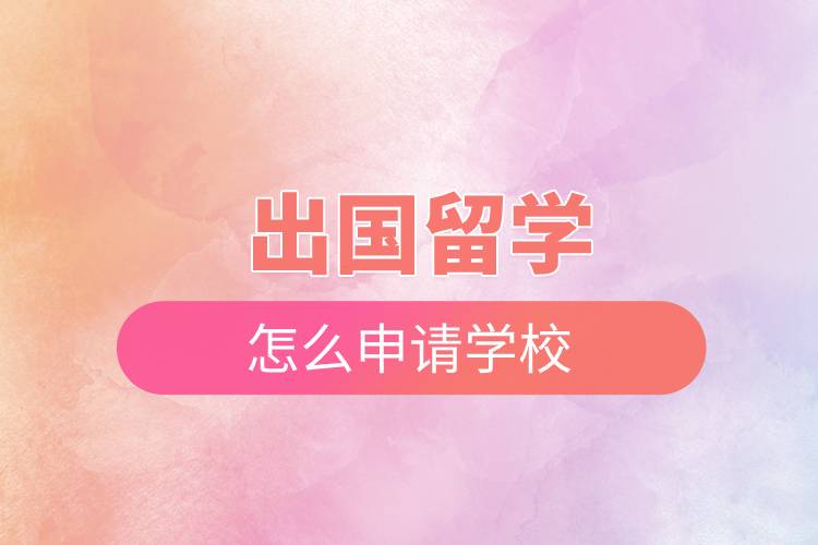 出國留學(xué)怎么申請(qǐng)學(xué)校.jpg