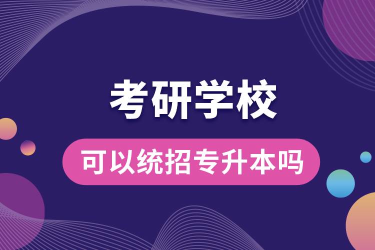 考研學(xué)校可以統(tǒng)招專(zhuān)升本嗎.jpg