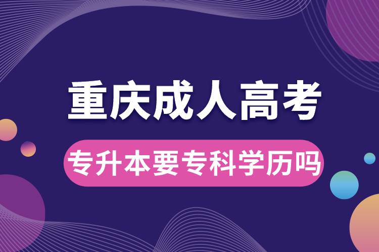 重慶成人高考專升本要?？茖W(xué)歷嗎.jpg