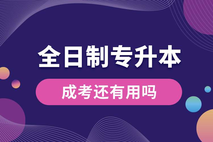 全日制專(zhuān)升本后成考還有用嗎.jpg