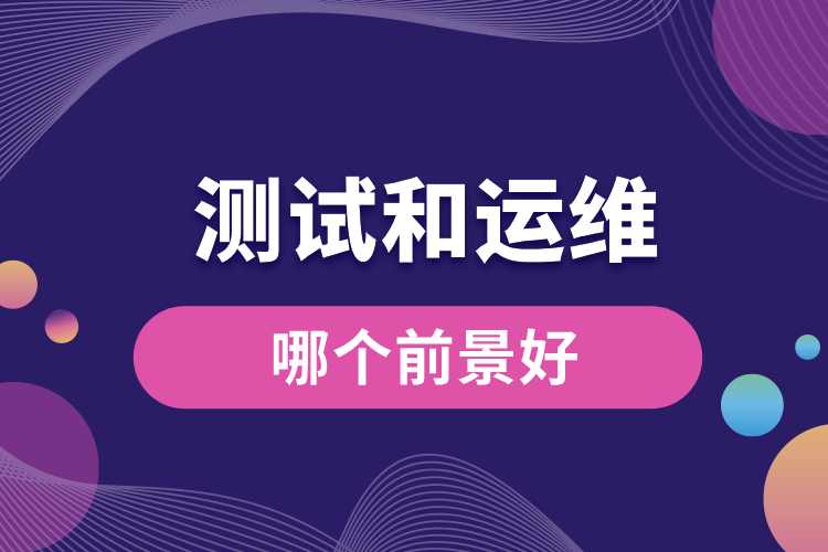 測試和運(yùn)維哪個前景好.jpg