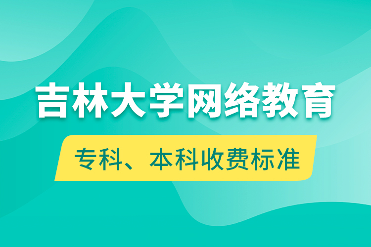 吉林大學(xué)網(wǎng)絡(luò)教育專科、本科收費(fèi)標(biāo)準(zhǔn)