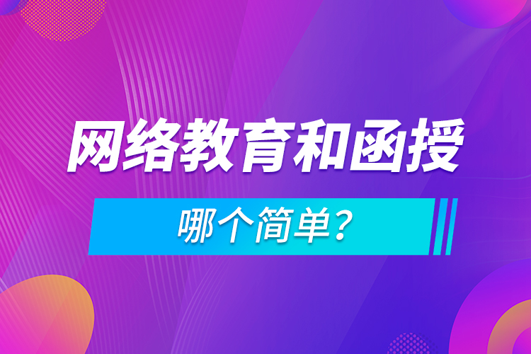 網(wǎng)絡(luò)教育和函授哪個(gè)簡單？