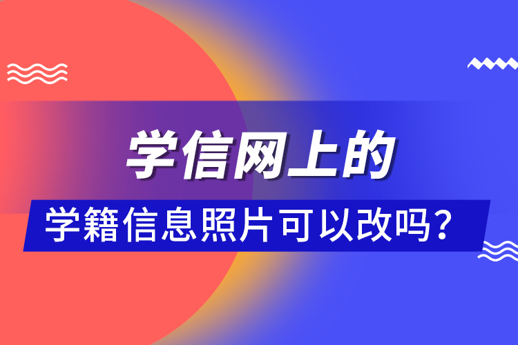 學(xué)信網(wǎng)上的學(xué)籍信息照片可以改嗎？