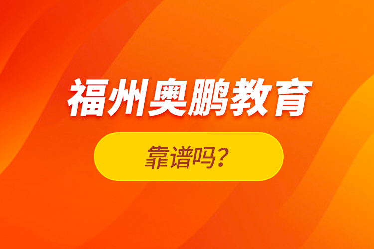 福州奧鵬教育靠譜嗎？