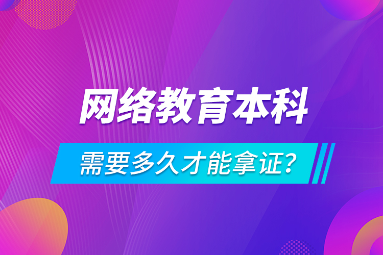 網(wǎng)絡(luò)教育本科需要多久才能拿證？